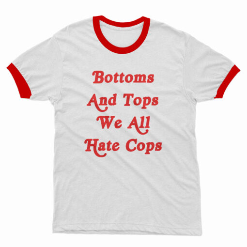 Bottoms And Tops We All Hate Cops Ringer T-Shirt