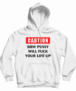 Caution Bbw Pussy Will Fuck Your Life Up Hoodie