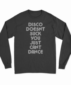 Disco Doesn't Suck You Just Can't Dance Long Sleeve T-Shirt