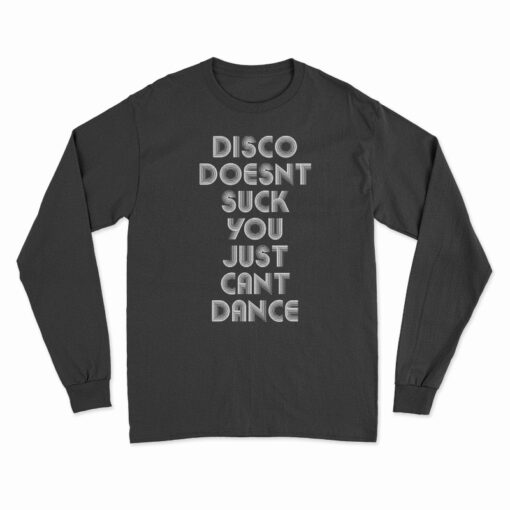 Disco Doesn't Suck You Just Can't Dance Long Sleeve T-Shirt