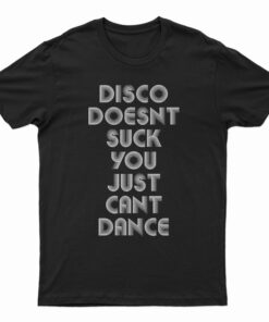 Disco Doesn't Suck You Just Can't Dance T-Shirt