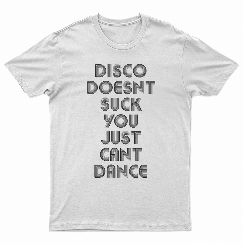 Disco Doesn't Suck You Just Can't Dance T-Shirt