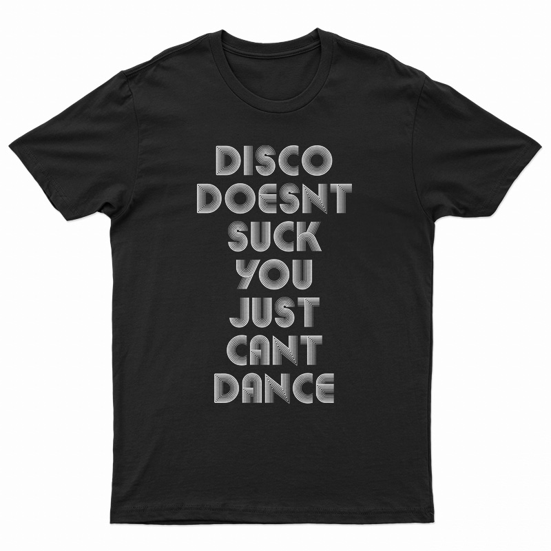 Disco Doesn't Suck You Just Can't Dance T-Shirt