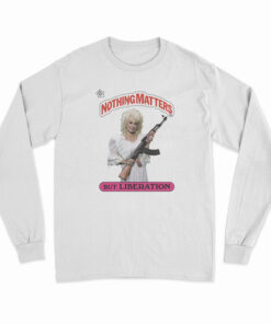 Dolly Parton Holding AK Nothing Matters But Liberation Long Sleeve T-Shirt