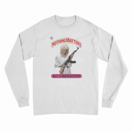 Dolly Parton Holding AK Nothing Matters But Liberation Long Sleeve T-Shirt