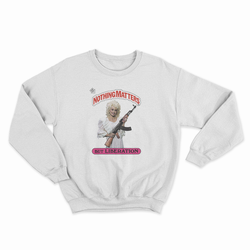 Dolly Parton Holding AK Nothing Matters But Liberation Sweatshirt