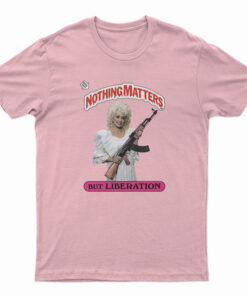 Dolly Parton Holding AK Nothing Matters But Liberation T-Shirt