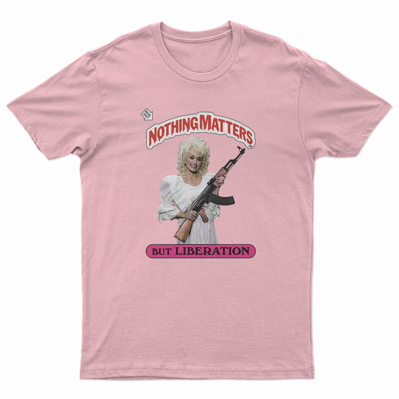 Dolly Parton Holding AK Nothing Matters But Liberation T-Shirt