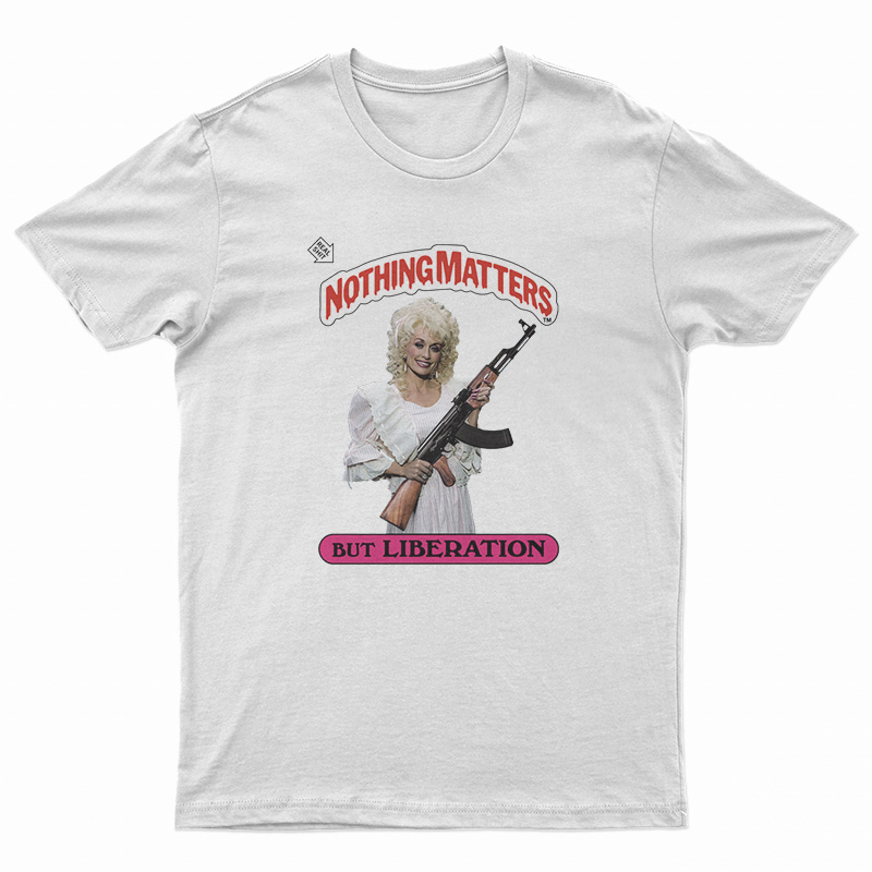 Dolly Parton Holding AK Nothing Matters But Liberation T-Shirt