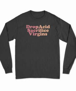 Drop Acid Sacrifice Virgins Long Sleeve T-Shirt