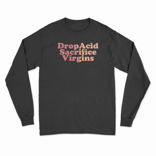 Drop Acid Sacrifice Virgins Long Sleeve T-Shirt