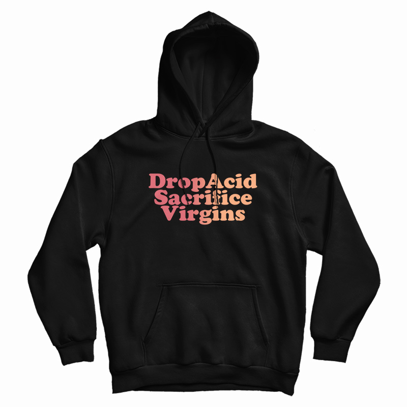 Drop Acid Sacrifice Virgins Hoodie
