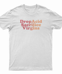 Drop Acid Sacrifice Virgins T-Shirt