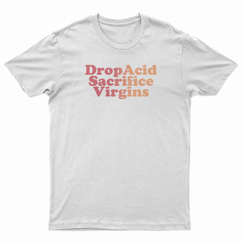 Drop Acid Sacrifice Virgins T-Shirt