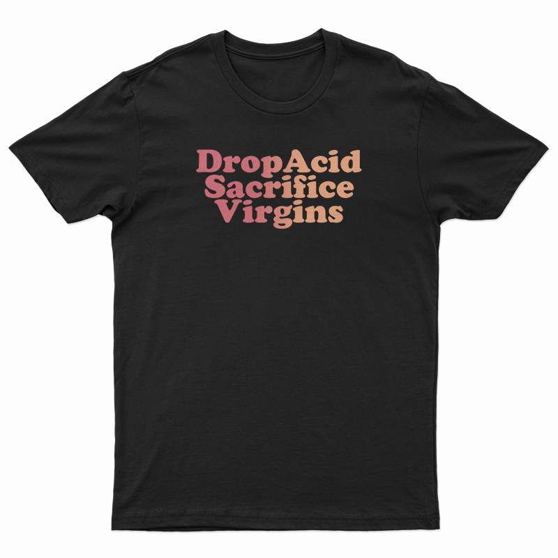 Drop Acid Sacrifice Virgins T-Shirt