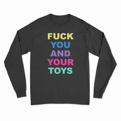 Fuck You And Your Toys Long Sleeve T-Shirt
