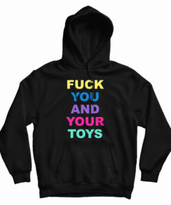 Fuck You And Your Toys Hoodie