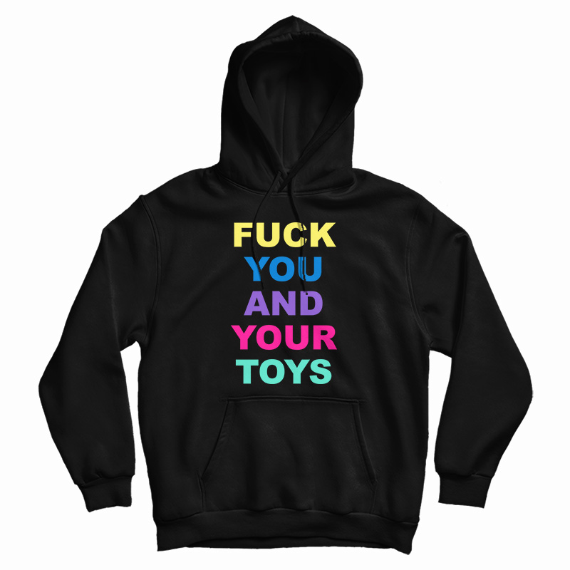 Fuck You And Your Toys Hoodie