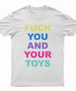 Fuck You And Your Toys T-Shirt