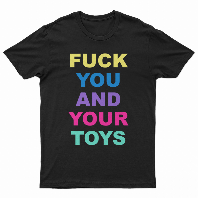 Fuck You And Your Toys T-Shirt