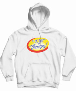 I Can't Believe I'm Still In Therapy Hoodie