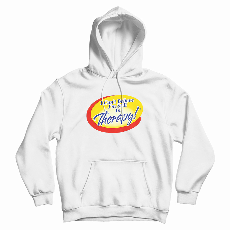 I Can't Believe I'm Still In Therapy Hoodie