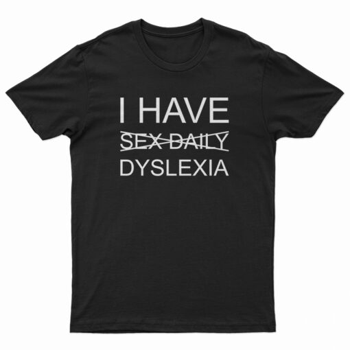 I Have Sex Daily Dyslexia T-Shirt