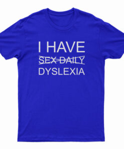 I Have Sex Daily Dyslexia T-Shirt