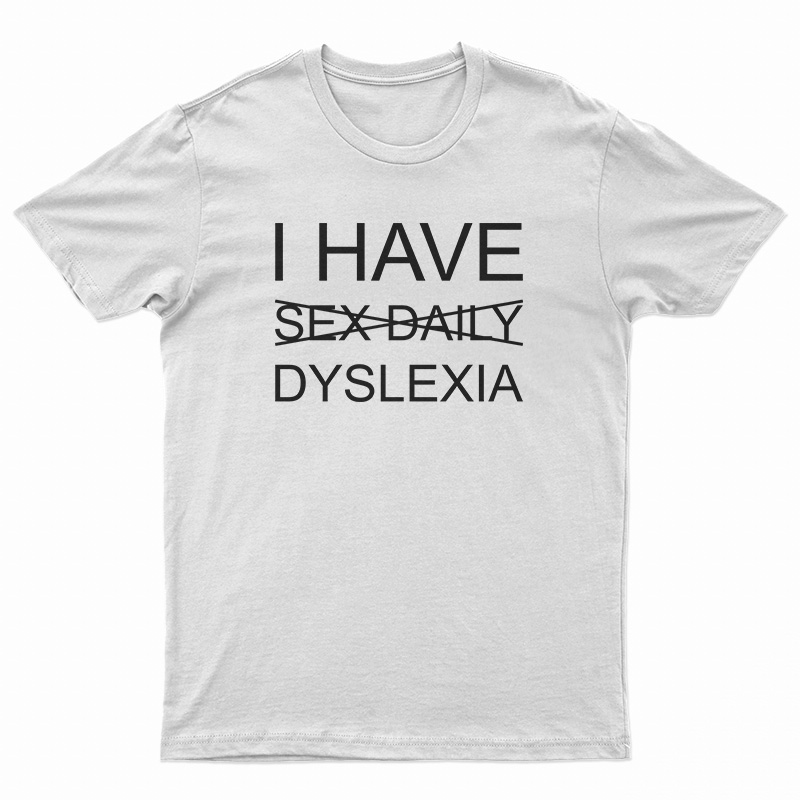 I Have Sex Daily Dyslexia T-Shirt