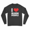 I Love Black People Long Sleeve T-Shirt