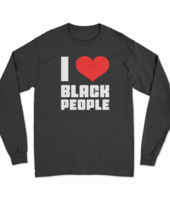 I Love Black People Long Sleeve T-Shirt