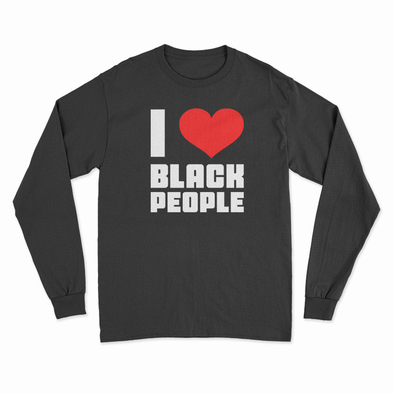 I Love Black People Long Sleeve T-Shirt