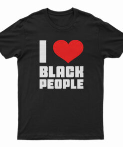 I Love Black People T-Shirt