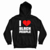 I Love Black People Hoodie