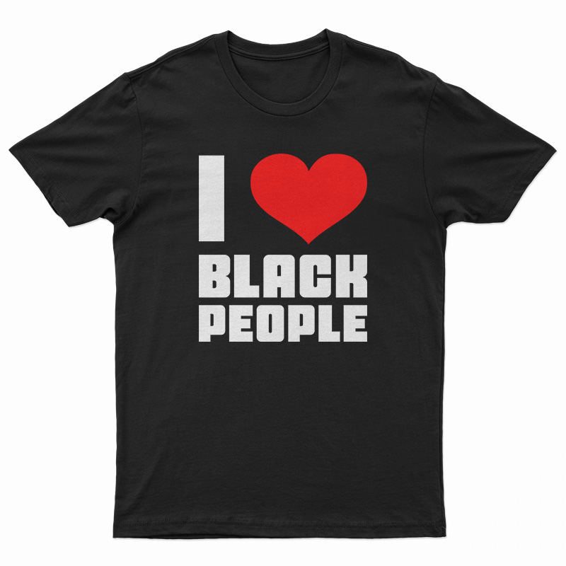 I Love Black People T-Shirt