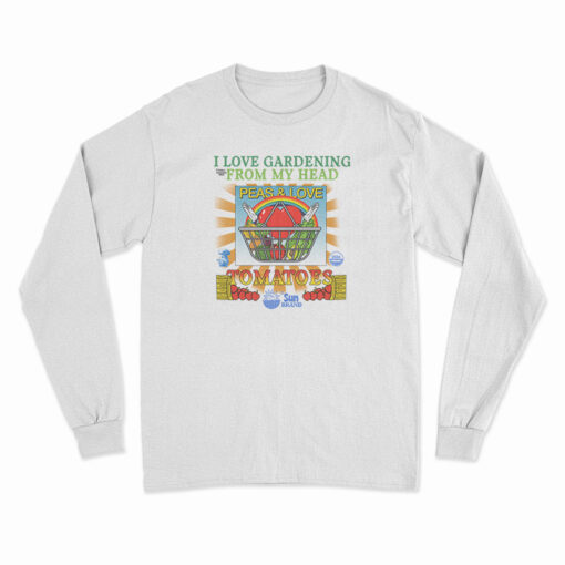 I Love Gardening From My Head Peas and Love Long Sleeve T-Shirt
