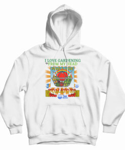 I Love Gardening From My Head Peas and Love Hoodie