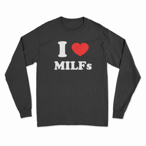 I Love MILFs Long Sleeve T-Shirt