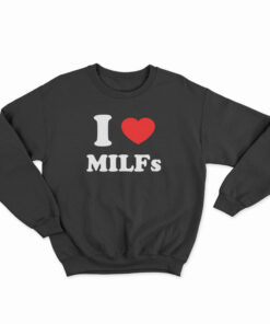I Love MILFs Sweatshirt