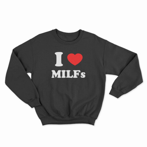 I Love MILFs Sweatshirt