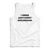 I Miss Anthony Bourdain Tank Top