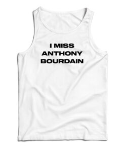 I Miss Anthony Bourdain Tank Top