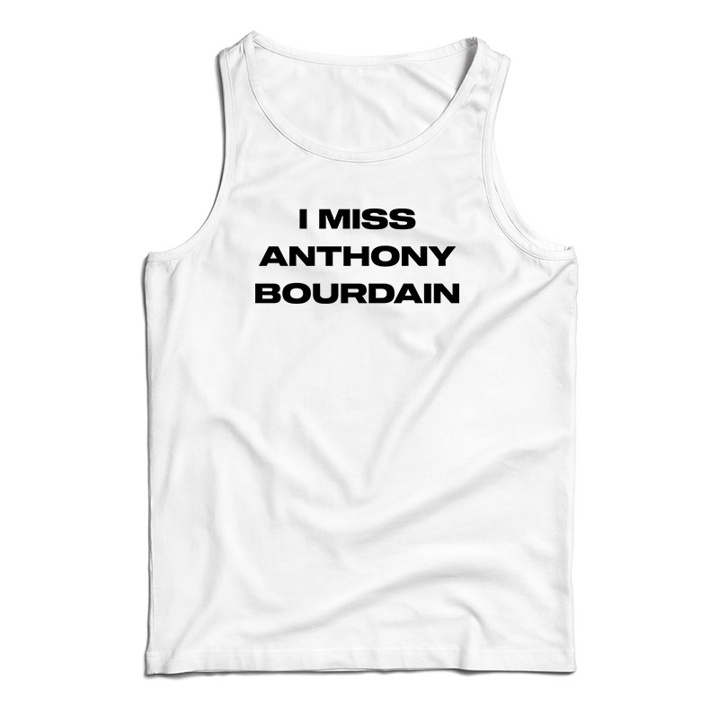 I Miss Anthony Bourdain Tank Top