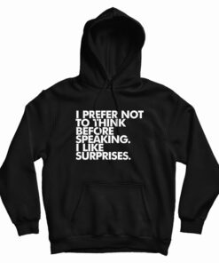 I Prefer Not To Think Before Speaking I Like Surprises Hoodie