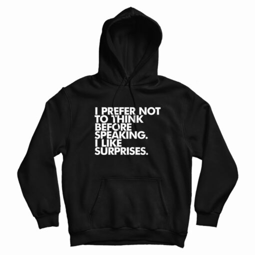I Prefer Not To Think Before Speaking I Like Surprises Hoodie