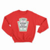 I Put Ketchup On My Ketchup Sweatshirt