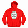 I Put Ketchup On My Ketchup Hoodie