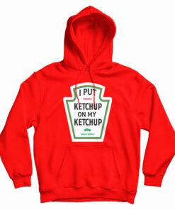 I Put Ketchup On My Ketchup Hoodie