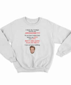I Think The Twilight Movies Are Awesome Sweatshirt