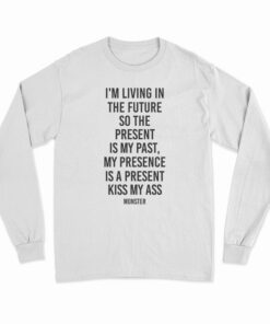 I’m Living In The Future So The Present Is My Past Long Sleeve T-Shirt